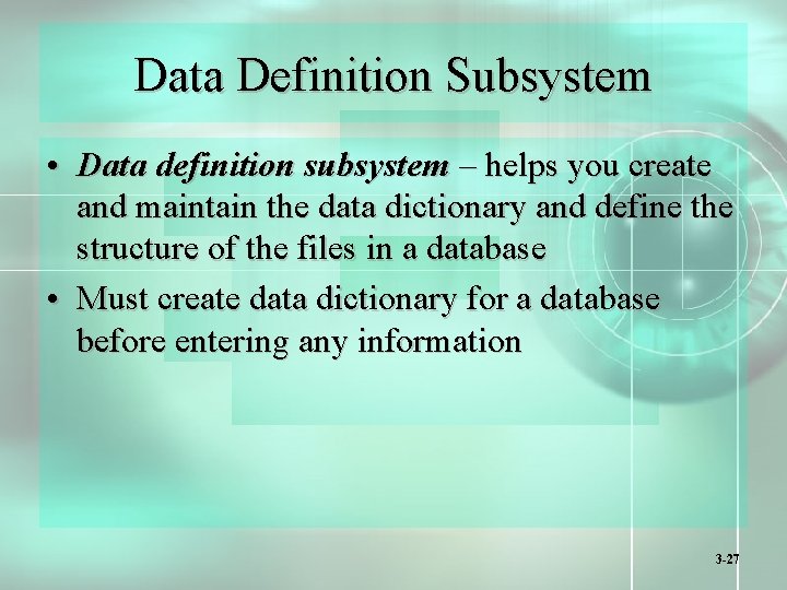 Data Definition Subsystem • Data definition subsystem – helps you create and maintain the