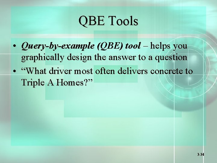 QBE Tools • Query-by-example (QBE) tool – helps you graphically design the answer to