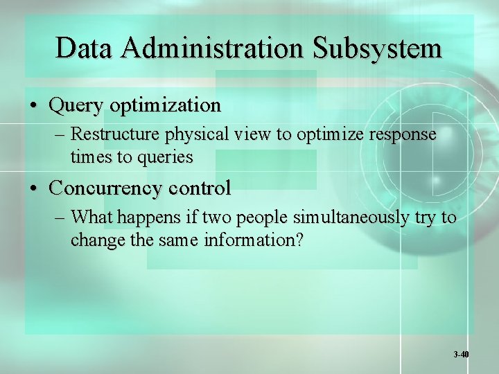 Data Administration Subsystem • Query optimization – Restructure physical view to optimize response times