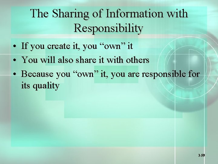 The Sharing of Information with Responsibility • If you create it, you “own” it