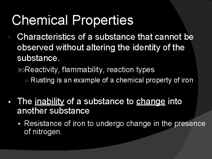 Chemical Properties Characteristics of a substance that cannot be observed without altering the identity