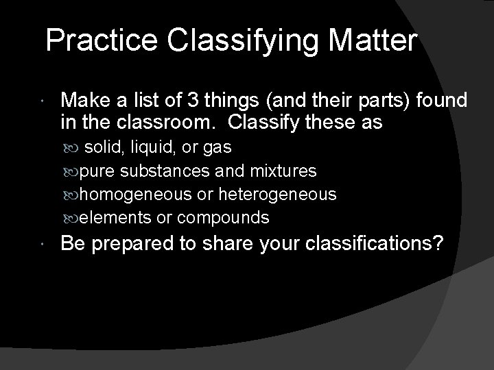 Practice Classifying Matter Make a list of 3 things (and their parts) found in