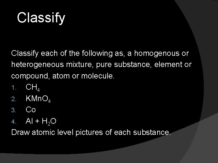 Classify each of the following as, a homogenous or heterogeneous mixture, pure substance, element