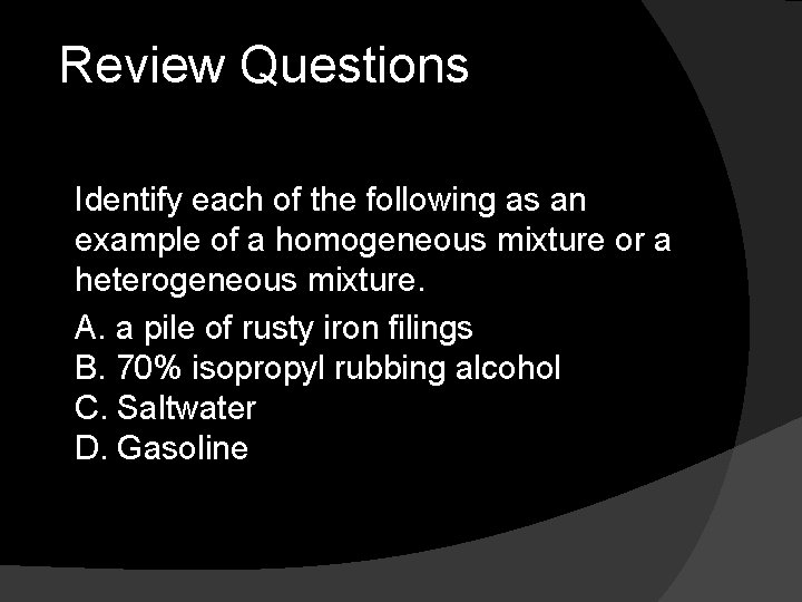 Review Questions Identify each of the following as an example of a homogeneous mixture