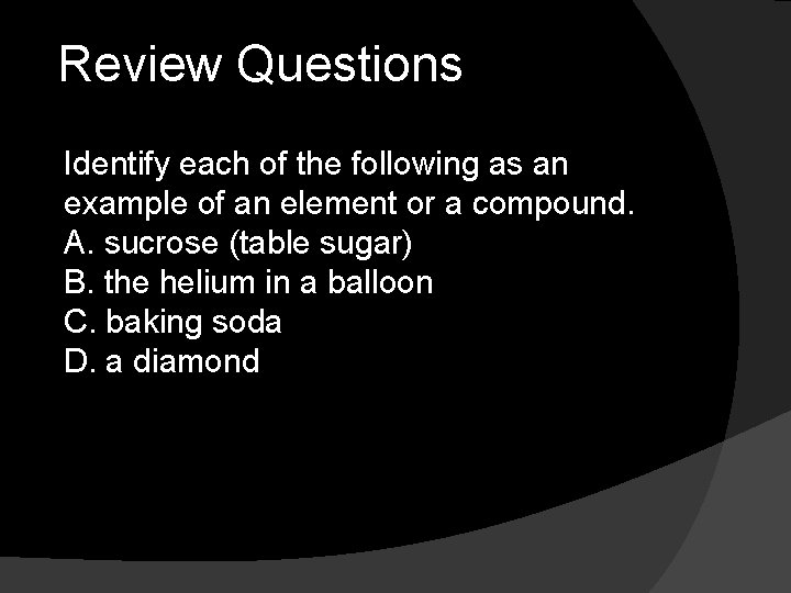 Review Questions Identify each of the following as an example of an element or