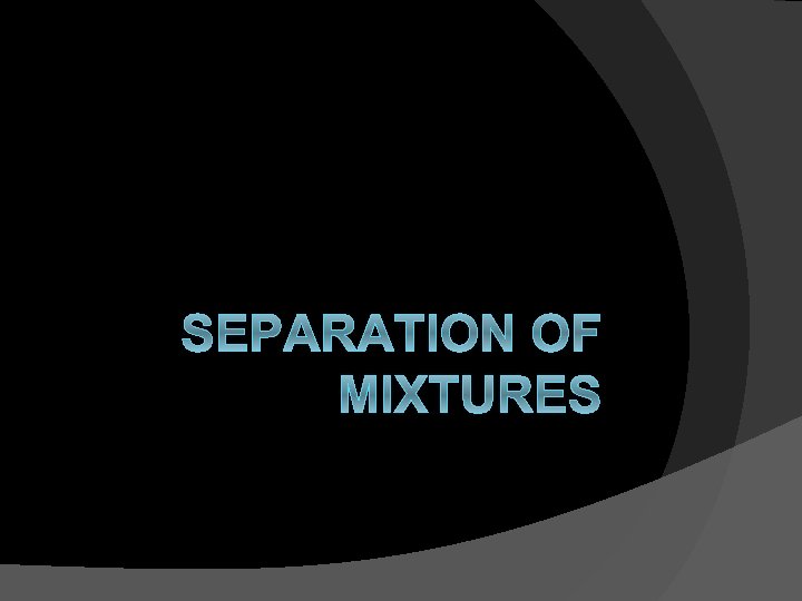 SEPARATION OF MIXTURES 