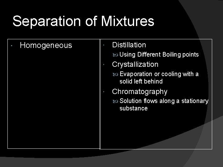 Separation of Mixtures Homogeneous Distillation Using Different Boiling points Crystallization Evaporation or cooling with