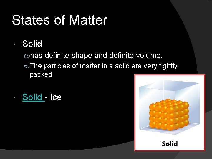 States of Matter Solid has definite shape and definite volume. The particles of matter