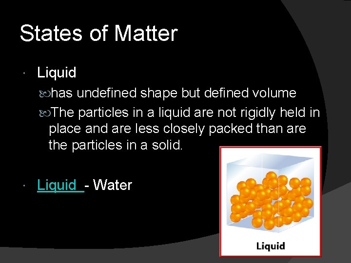 States of Matter Liquid has undefined shape but defined volume The particles in a