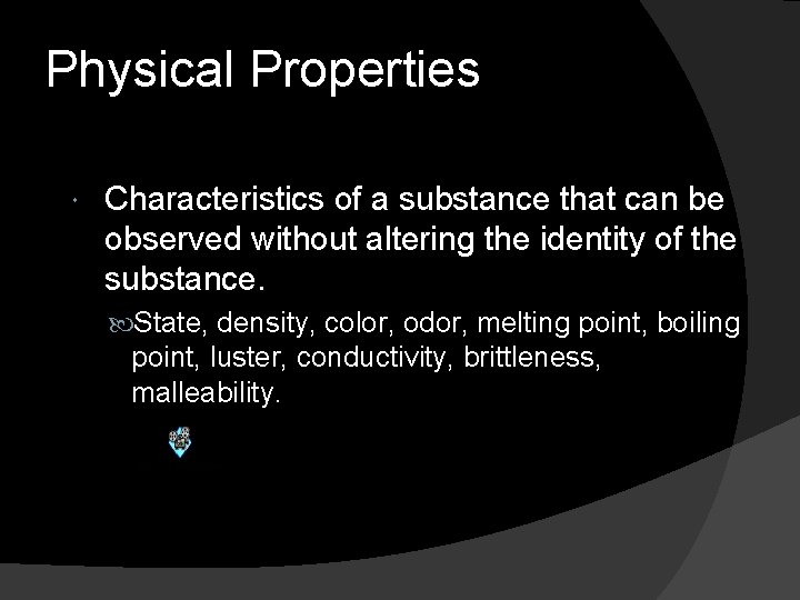 Physical Properties Characteristics of a substance that can be observed without altering the identity