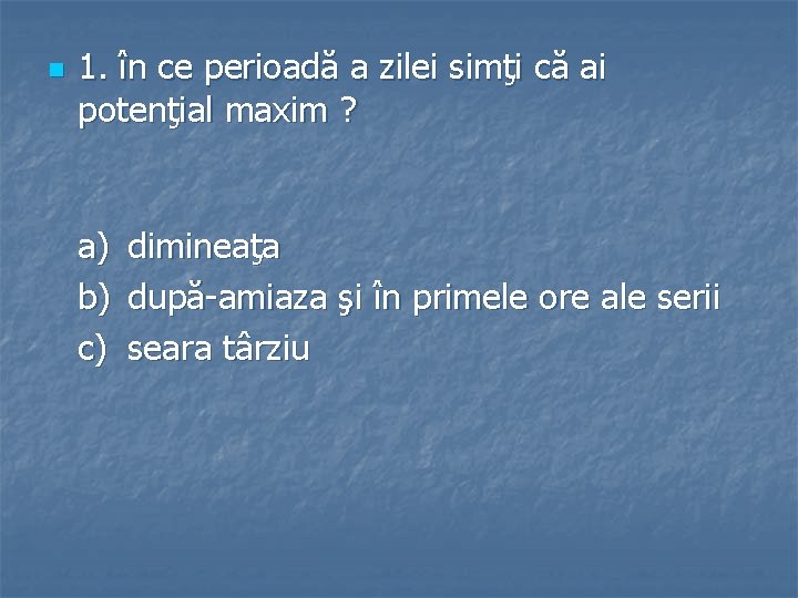 n 1. în ce perioadă a zilei simţi că ai potenţial maxim ? a)