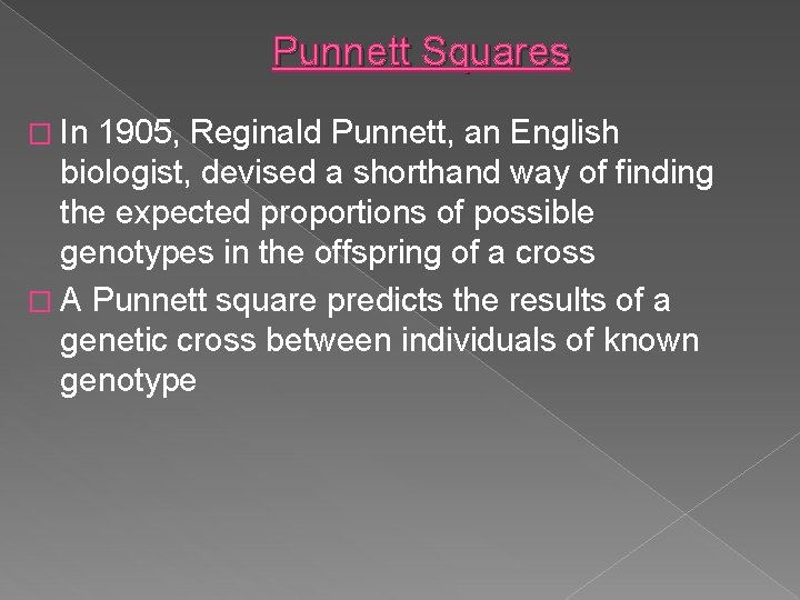 Punnett Squares � In 1905, Reginald Punnett, an English biologist, devised a shorthand way