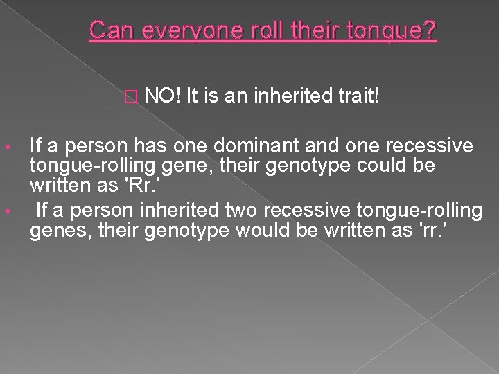 Can everyone roll their tongue? � NO! It is an inherited trait! If a