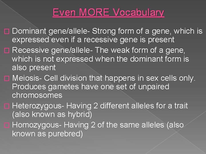 Even MORE Vocabulary Dominant gene/allele- Strong form of a gene, which is expressed even