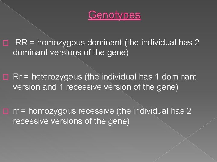 Genotypes � RR = homozygous dominant (the individual has 2 dominant versions of the