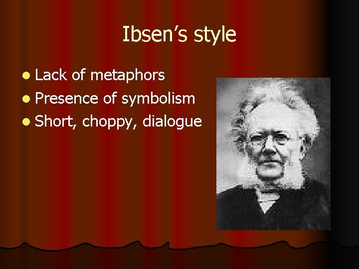 Ibsen’s style l Lack of metaphors l Presence of symbolism l Short, choppy, dialogue