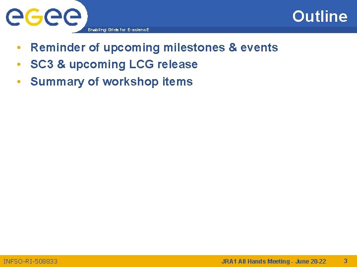 Outline Enabling Grids for E-scienc. E • Reminder of upcoming milestones & events •
