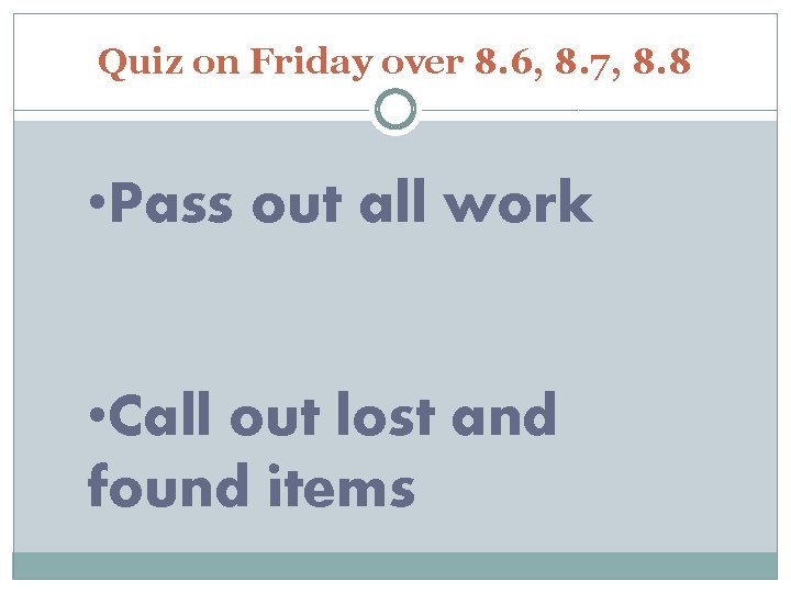 Quiz on Friday over 8. 6, 8. 7, 8. 8 • Pass out all