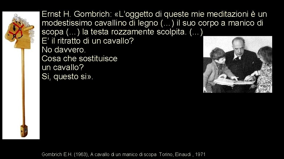 Ernst H. Gombrich: «L’oggetto di queste mie meditazioni è un modestissimo cavallino di legno