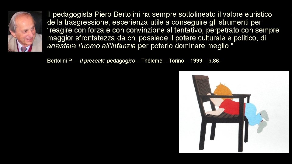 Il pedagogista Piero Bertolini ha sempre sottolineato il valore euristico della trasgressione, esperienza utile