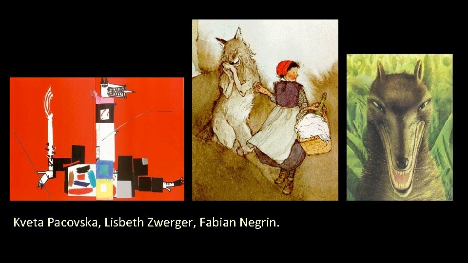 Kveta Pacovska, Lisbeth Zwerger, Fabian Negrin. 