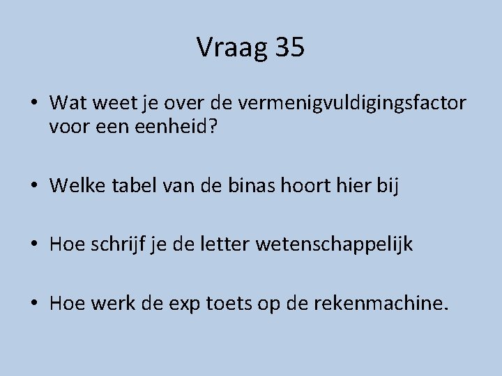 Vraag 35 • Wat weet je over de vermenigvuldigingsfactor voor eenheid? • Welke tabel