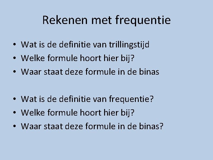 Rekenen met frequentie • Wat is de definitie van trillingstijd • Welke formule hoort