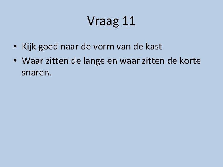 Vraag 11 • Kijk goed naar de vorm van de kast • Waar zitten