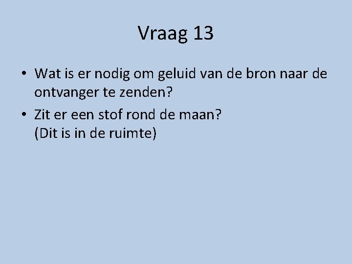 Vraag 13 • Wat is er nodig om geluid van de bron naar de