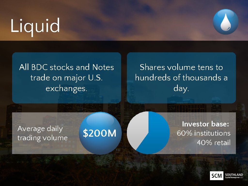 Liquid All BDC stocks and Notes trade on major U. S. exchanges. Average daily