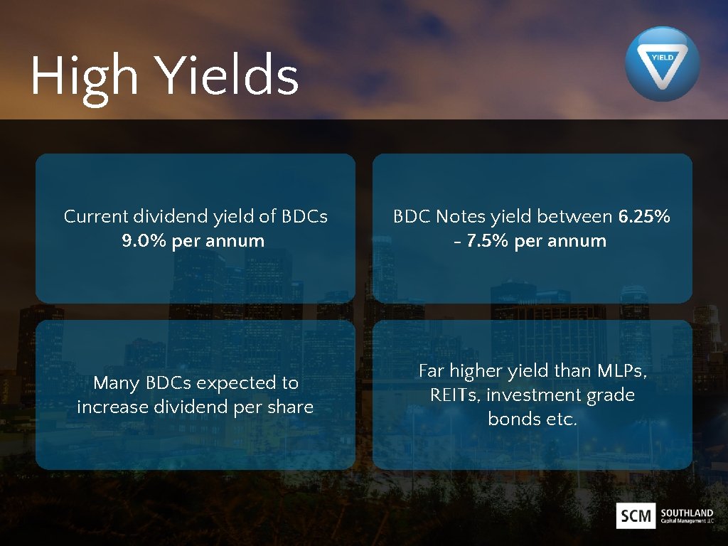 High Yields Current dividend yield of BDCs 9. 0% per annum BDC Notes yield