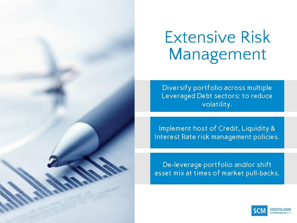 Extensive Risk Management Diversify portfolio across multiple Leveraged Debt sectors: to reduce volatility. Implement