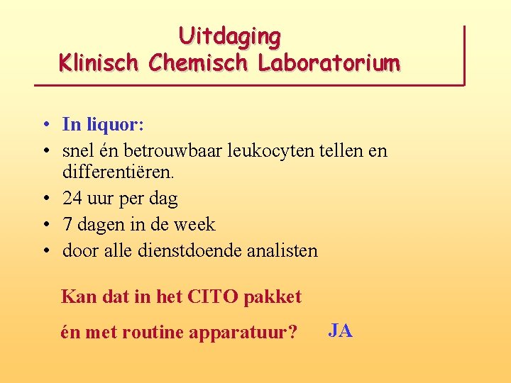 Uitdaging Klinisch Chemisch Laboratorium • In liquor: • snel én betrouwbaar leukocyten tellen en