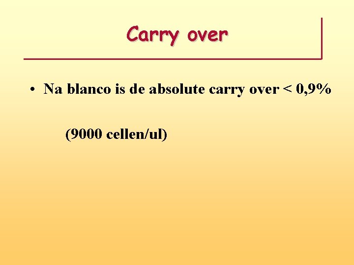Carry over • Na blanco is de absolute carry over < 0, 9% (9000