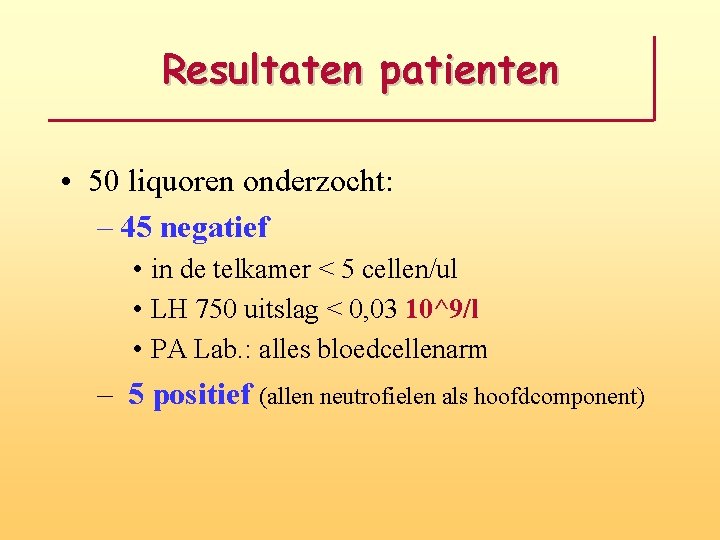 Resultaten patienten • 50 liquoren onderzocht: – 45 negatief • in de telkamer <