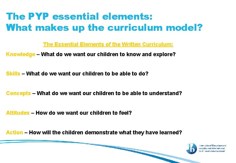 The PYP essential elements: What makes up the curriculum model? The Essential Elements of