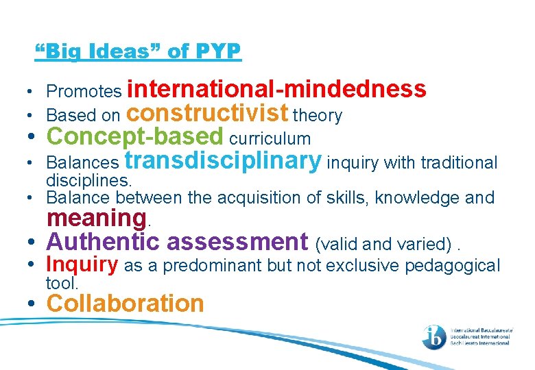 “Big Ideas” of PYP • Promotes international-mindedness • Based on constructivist theory • Concept-based