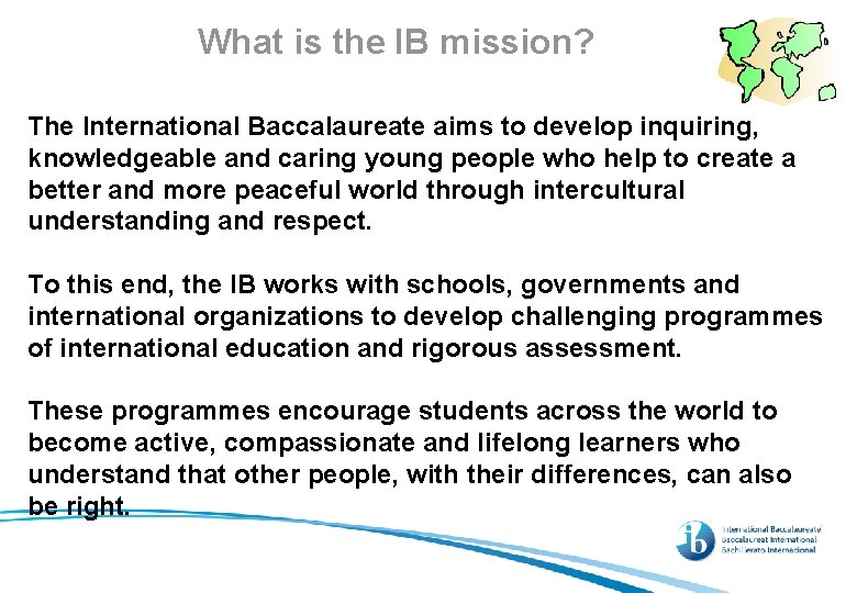 What is the IB mission? The International Baccalaureate aims to develop inquiring, knowledgeable and
