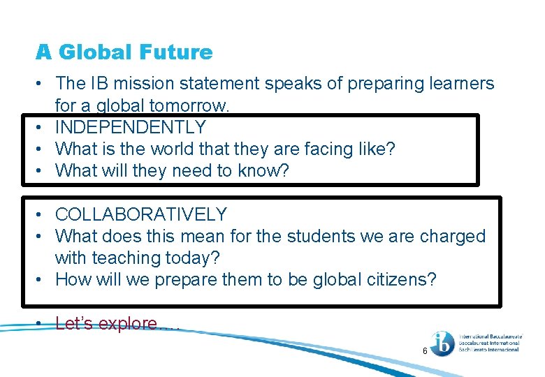 A Global Future • The IB mission statement speaks of preparing learners for a