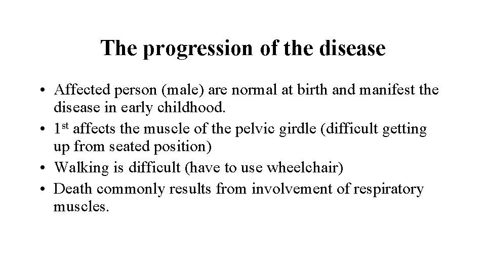 The progression of the disease • Affected person (male) are normal at birth and