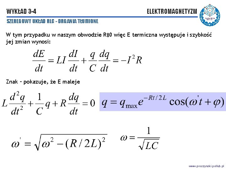 WYKŁAD 3 -4 ELEKTROMAGNETYZM SZEREGOWY UKŁAD RLC - DRGANIA TŁUMIONE W tym przypadku w