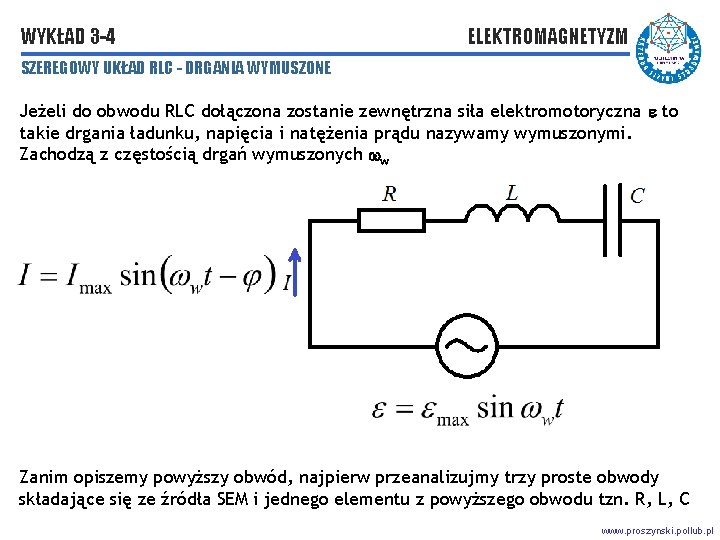 WYKŁAD 3 -4 ELEKTROMAGNETYZM SZEREGOWY UKŁAD RLC - DRGANIA WYMUSZONE Jeżeli do obwodu RLC