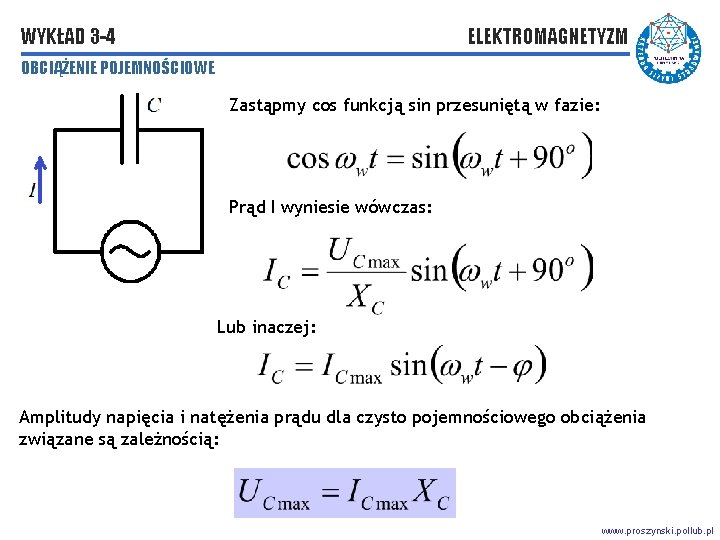 WYKŁAD 3 -4 ELEKTROMAGNETYZM OBCIĄŻENIE POJEMNOŚCIOWE Zastąpmy cos funkcją sin przesuniętą w fazie: Prąd