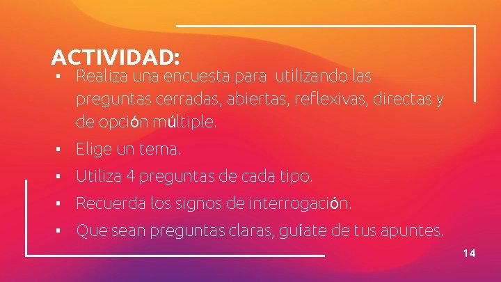 ACTIVIDAD: ▪ Realiza una encuesta para utilizando las preguntas cerradas, abiertas, reflexivas, directas y