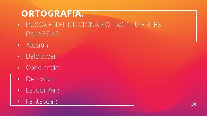 ORTOGRAFIA. ▪ BUSCA EN EL DICCIONARIO LAS SIGUIENTES PALABRAS: ▪ Alusión: ▪ Balbucear: ▪