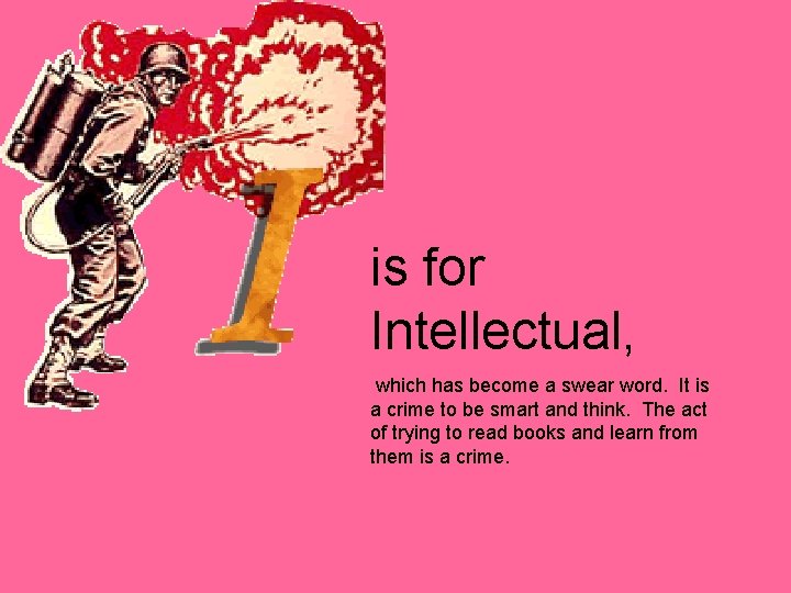 is for Intellectual, which has become a swear word. It is a crime to