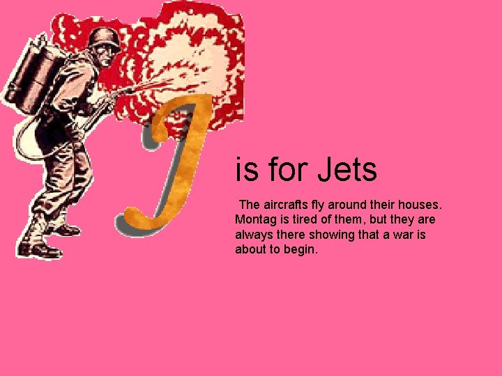 is for Jets The aircrafts fly around their houses. Montag is tired of them,