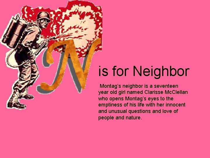 is for Neighbor Montag’s neighbor is a seventeen year old girl named Clarisse Mc.