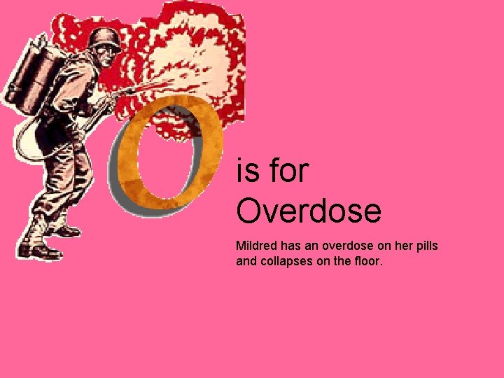 is for Overdose Mildred has an overdose on her pills and collapses on the