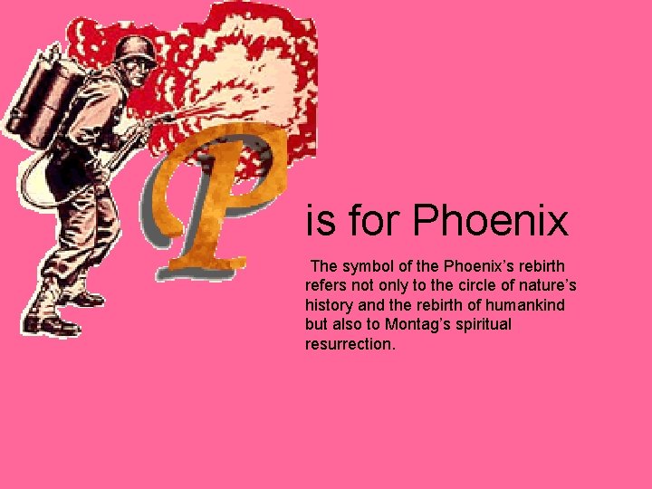 is for Phoenix The symbol of the Phoenix’s rebirth refers not only to the